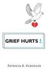 Patricia B Schoeler - Grief Hurts