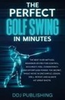 Ddj Publishing - The Perfect Golf Swing In Minutes