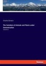 Charles Darwin - The Variation of Animals and Plants under Domestication