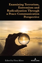 Flora Khoo - Examining Terrorism, Extremism and Radicalization Through a Peace Communication Perspective