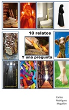 Carlos Rodríguez Magallón - 10 relatos y una pregunta
