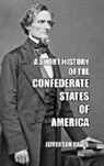 Jefferson Davis - A Short History of the Confederate States of America