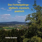 Heike Greiner, Heike Greiner - Das Fichtelgebirge - idyllisch, mystisch, poetisch