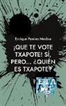 Enrique Pamies Medina - ¡Que te vote Txapote! Sí, pero... ¿Quién es Txapote?