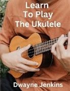 Dwayne Jenkins - Learn To Play The Ukulele