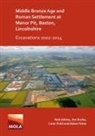 Rob Atkins, Rob Burke Atkins, Jim Burke, Leon Field, Adam Yates - Middle Bronze Age and Roman Settlement At Manor Pit, Baston,