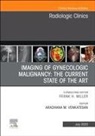 Aradhana M. Venkatesan - Imaging of Gynecologic Malignancy: The Current State of the Art, An Issue of Radiologic Clinics of North America