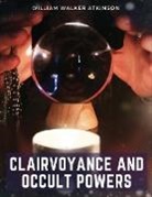 William Walker Atkinson - Clairvoyance and Occult Powers