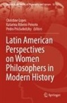 Christine Lopes, Pedro Pricladnitzky, Katarina Ribeiro Peixoto - Latin American Perspectives on Women Philosophers in Modern History