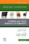 Robert J. van Saun, William S Swecker, William S. Swecker, Robert J. (Department of Veterinary &amp; Biomedical Sciences Van Saun, Van Saun Robert J., William S Swecker - Vitamins and Trace Minerals in Ruminants, An Issue of Veterinary Clinics of North America: Food Animal Practice: Volume 39-3