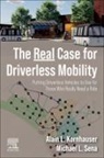 Alain L. Kornhauser, Alain L Kornhauser, Alain L. Kornhauser, Alain L. (Professor of Operations Research and Financial Engineering and Director of Transportation Program Kornhauser, Michael L. Sena, Michael L Sena... - The Real Case for Driverless Mobility