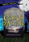 Cuyle, Deb a. Cuyle, Deborah Cuyle, Deborah A. Cuyle - The Ghostly Tales of Coeur d'Alene