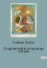 Fréderic Bastiat - Ce qu'on voit et ce qu'on ne voit pas