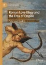Phebe Lowell Bowditch - Roman Love Elegy and the Eros of Empire