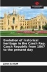 Julien Le Duff - Evolution of historical heritage in the Czech Rep. Czech Republic from 1867 to the present day