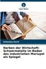 Antonina Korol - Narben der Wirtschaft: Schwermetalle im Boden des industriellen Mariupol als Spiegel