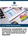 J C P Yakete Wetonnoubena, J. C. P. Yakete Wetonnoubena, J.C.P. Yakete Wetonnoubena - Politische Instabilität und finanzielle Entwicklung in der Zentralafrikanischen Republik