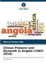 Marcel Arnoux Ody - Chinas Präsenz und Dynamik in Angola (1983-2010)