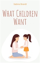 Sabine Brandt - What Children Want