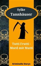 Sylke Tannhäuser - Tutti Frutti - Mord mit Mutti