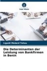 Liguidi Médard Yehou - Die Determinanten der Leistung von Bankfirmen in Benin
