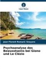 Jean Florent Romaric Gnayoro - Psychoanalyse des Bewusstseins bei Giono und Le Clézio
