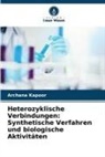 Archana Kapoor - Heterozyklische Verbindungen: Synthetische Verfahren und biologische Aktivitäten