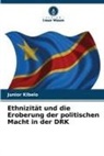Junior Kibelo - Ethnizität und die Eroberung der politischen Macht in der DRK