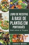 Charlie Mason - Livro De Receitas À Base De Plantas Em Português/ Herbal Cookbook In Portuguese