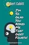 Robert Cubitt - I'm So Glad You Asked Me That Goes Fourth