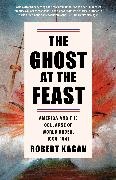 Robert Kagan - The Ghost at the Feast America and the Collapse of World Order, 1900-1941