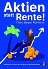 Claus Jürgen Reinhardt - Aktien statt Rente! Wie Sie mit 100 Euro pro Monat Ihre Rente ersetzen