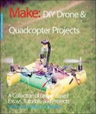 Editors Of Make, The Editors of Make, Make the Editors of - DIY Drone and Quadcopter Projects