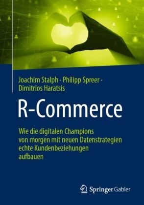 Dimitrio Haratsis, Dimitrios Haratsis, Philip Spreer, Philipp Spreer,  Stalph, Joachim Stalph - R-Commerce - Wie die digitalen Champions von morgen mit neuen Datenstrategien echte Kundenbeziehungen aufbauen