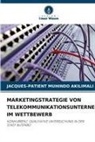 Jacques-Patient Muhindo Akilimali - MARKETINGSTRATEGIE VON TELEKOMMUNIKATIONSUNTERNEHMEN IM WETTBEWERB