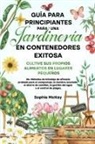 Sophie Mckay - Guía Para Principiantes Para Una Jardinería en Contenedores Exitosa