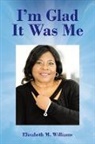 Elizabeth M. Williams - I'm Glad It Was Me