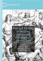 John A. Geck, Rosemary O¿Neill, Rosemary ONeill, Rosemary O'Neill, Noelle Phillips - Beer and Brewing in Medieval Culture and Contemporary Medievalism