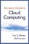 Bob Lozano, Lozano Bob, Eric A Marks, Eric A. Marks, Eric A. (Agilepath Corporation) Lozano Marks, Eric A. Lozano Marks... - Executive''s Guide to Cloud Computing