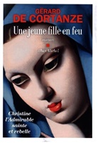 Gérard de Cortanze, Cortanze-g - Une jeune fille en feu : Christine, l'admirable sainte et rebelle