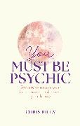 Chris Riley,  Riley Chris - You Must Be Psychic - Secrets to unlock your inner power and reveal your future