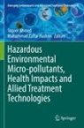 Toqeer Ahmed, Muhammad Zaffar Hashmi, Zaffar Hashmi - Hazardous Environmental Micro-pollutants, Health Impacts and Allied Treatment Technologies