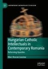 Marc Roscoe Loustau - Hungarian Catholic Intellectuals in Contemporary Romania