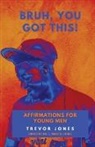 Trevor Nathaniel Jones, E. Marcel Jones - Bruh, You Got This - Affirmations For Young Men