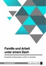 Anonymous - Familie und Arbeit unter einem Dach. Produktivität und Stresserleben von Eltern im Homeoffice