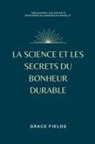 Grace Fields - La science et les secrets du bonheur durable