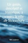 Wa Leighton - Un guide, descriptif et historique, à travers la ville de Shrewsbury