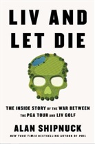 Alan Shipnuck, Shipnuck Alan - LIV and Let Die