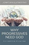 Jonathan Clatworthy, Clatworthy Jonathan - Why Progressives Need God – An ethical defence of monotheism