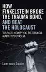 Lawrence Swaim, Swaim Lawrence - How Finkelstein Broke the Trauma Bond, and Beat – Traumatic Memory and the Struggle Against Systemic Evil